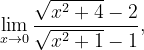 \dpi{120} \lim_{x\rightarrow 0}\frac{\sqrt{x^{2}+4}-2}{\sqrt{x^{2}+1}-1},